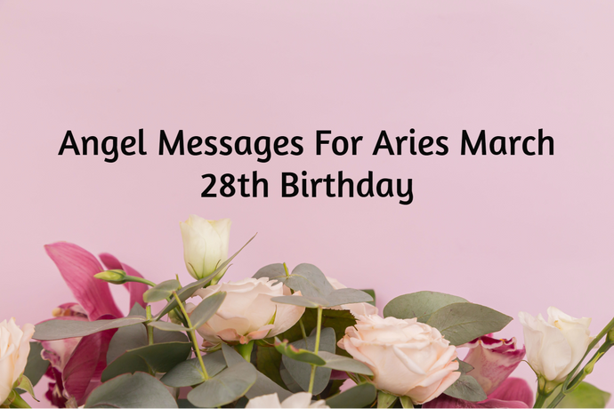 Aries March 28th Birthday Angel Messages