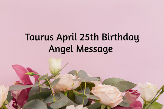 Taurus April 25th Birthday Angel Messages