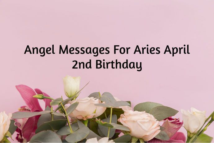 Aries April 2nd Birthday Angel Messages