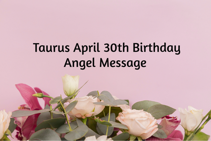 Taurus April 30th Birthday Angel Messages