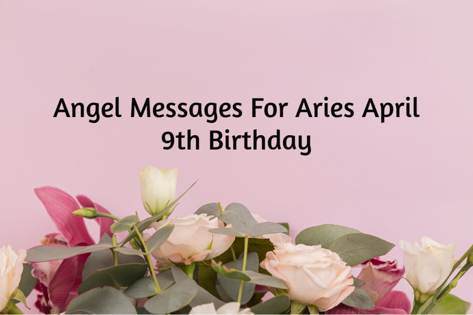 Aries April 9th Birthday Angel Messages