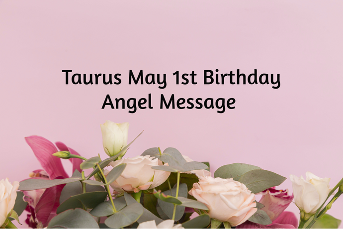 Taurus April May 1st Birthday Angel Messages