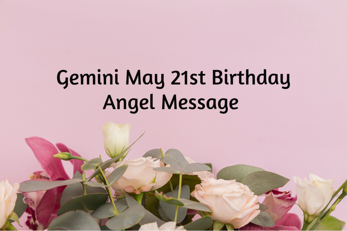 Gemini May 21st  Birthday Angel Messages