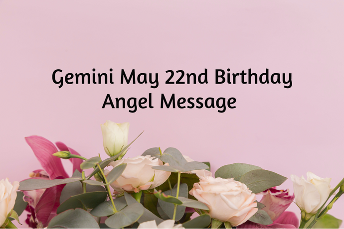 Gemini May 22nd Birthday Angel Messages