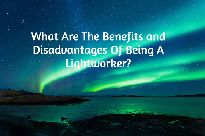 What Are The Benefits and Disadvantages Of Being A Lightworker?