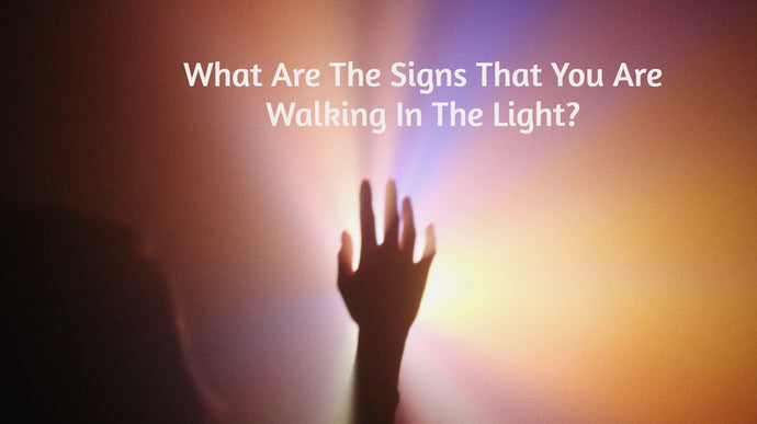 What Are The Signs That You Are Walking In The Light?