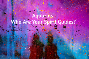Aquarius Who Are Your Spirit Guides Tarot Reading